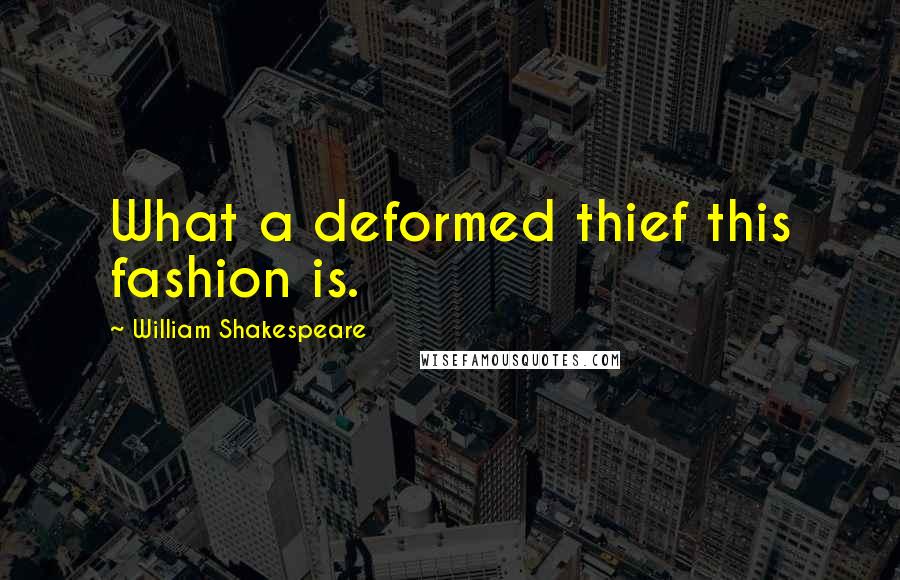 William Shakespeare Quotes: What a deformed thief this fashion is.