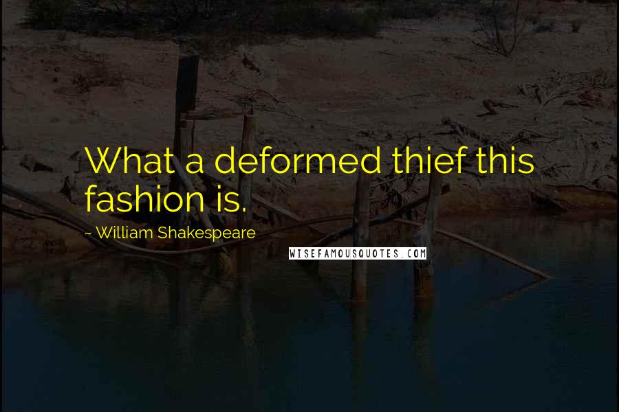 William Shakespeare Quotes: What a deformed thief this fashion is.