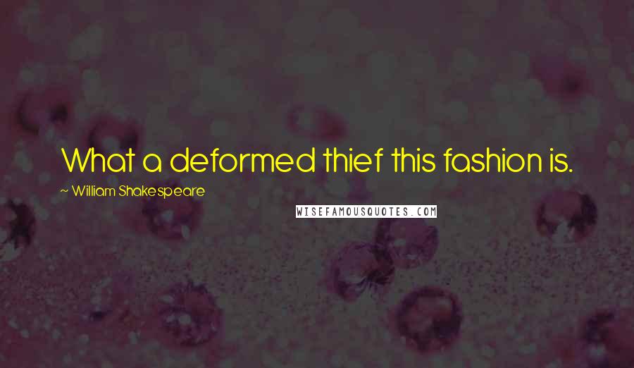 William Shakespeare Quotes: What a deformed thief this fashion is.