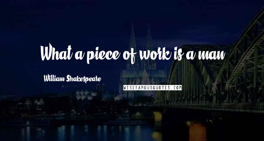 William Shakespeare Quotes: What a piece of work is a man