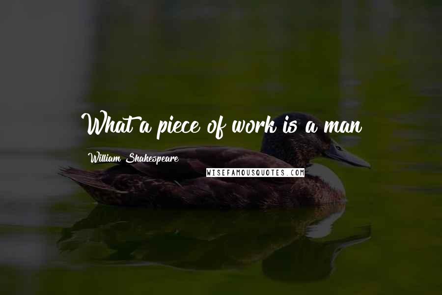 William Shakespeare Quotes: What a piece of work is a man