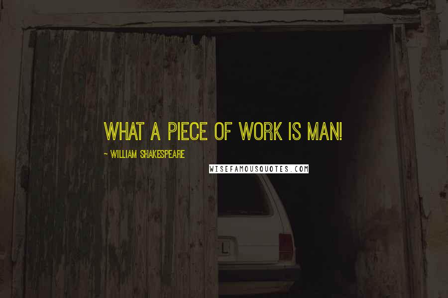 William Shakespeare Quotes: What a piece of work is man!