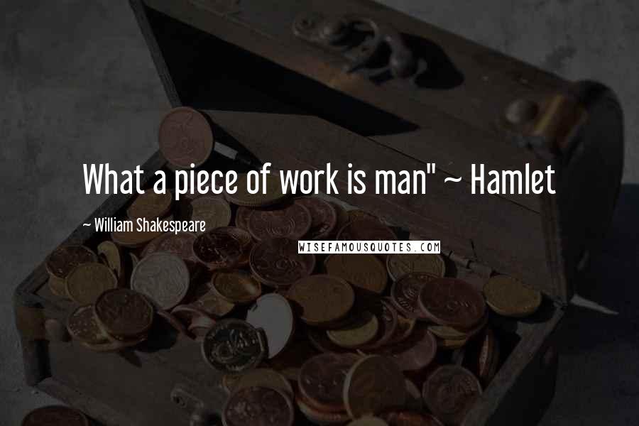 William Shakespeare Quotes: What a piece of work is man" ~ Hamlet