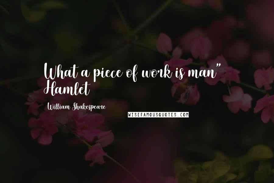 William Shakespeare Quotes: What a piece of work is man" ~ Hamlet