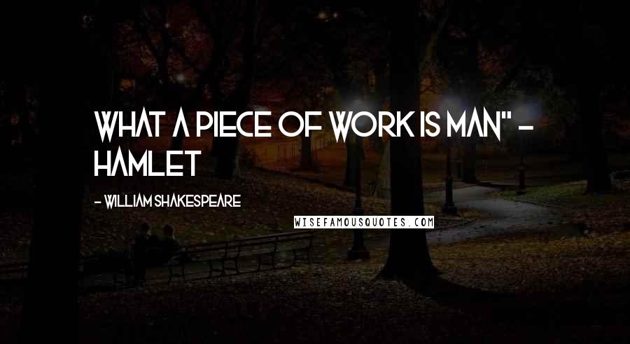 William Shakespeare Quotes: What a piece of work is man" ~ Hamlet