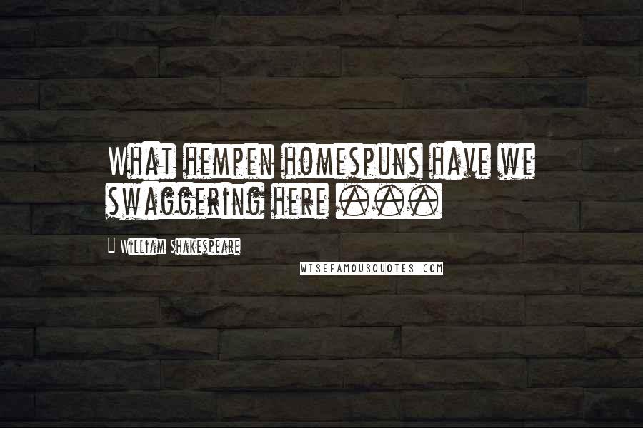 William Shakespeare Quotes: What hempen homespuns have we swaggering here ...