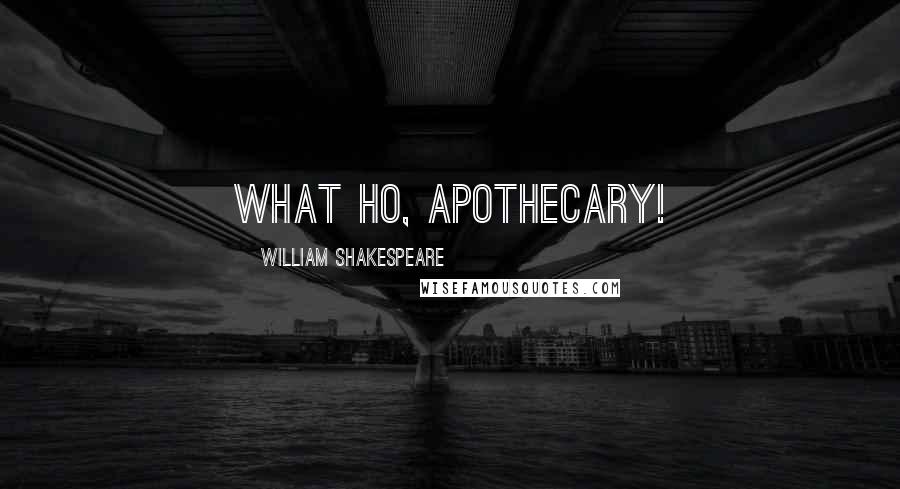 William Shakespeare Quotes: what ho, apothecary!