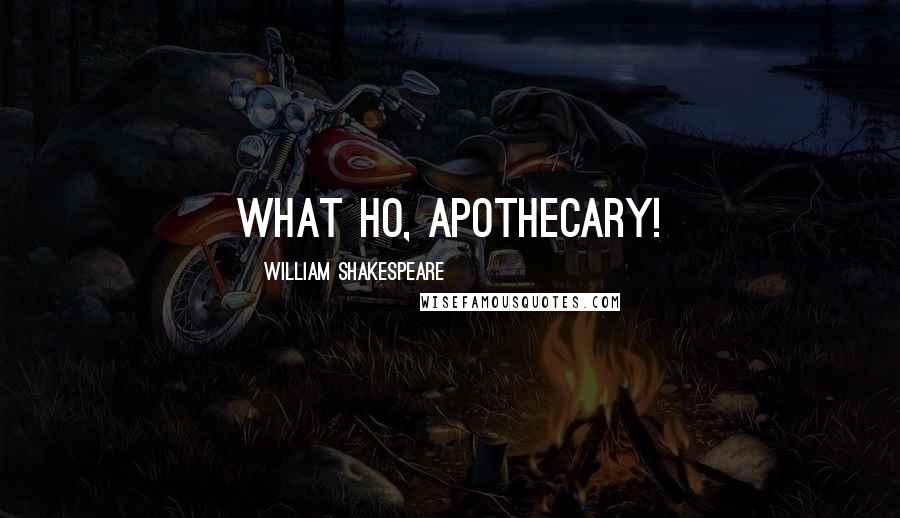 William Shakespeare Quotes: what ho, apothecary!