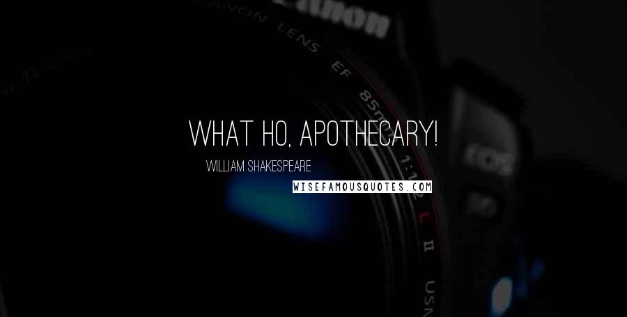 William Shakespeare Quotes: what ho, apothecary!