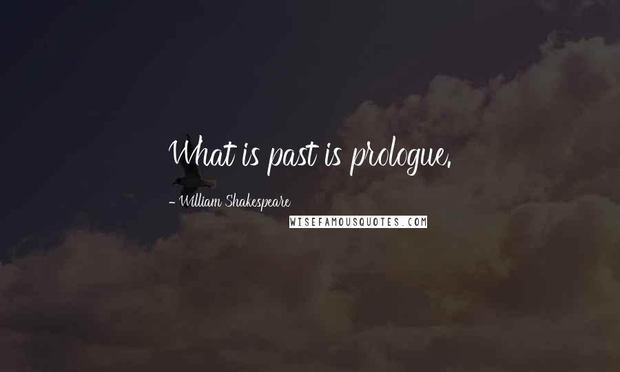 William Shakespeare Quotes: What is past is prologue.