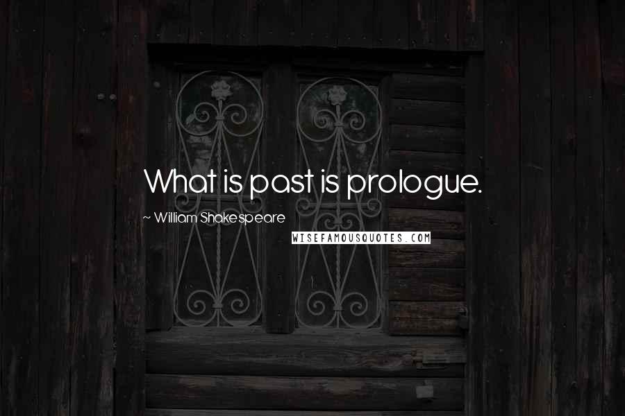 William Shakespeare Quotes: What is past is prologue.