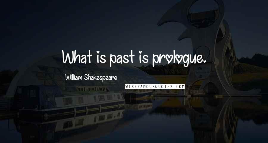 William Shakespeare Quotes: What is past is prologue.