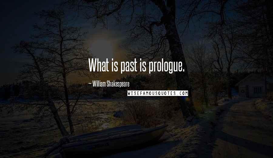 William Shakespeare Quotes: What is past is prologue.