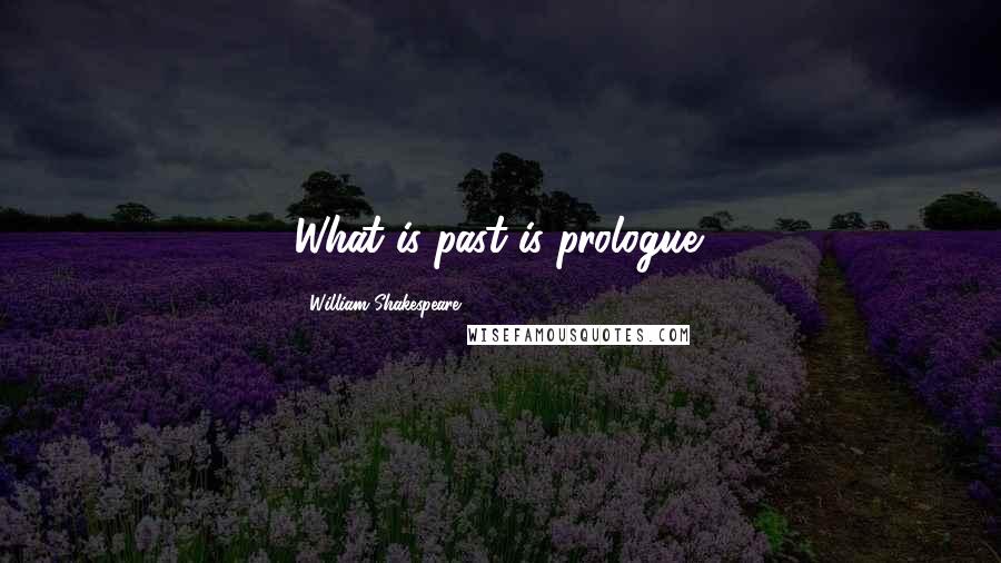 William Shakespeare Quotes: What is past is prologue.