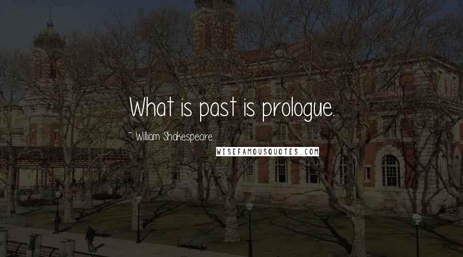 William Shakespeare Quotes: What is past is prologue.