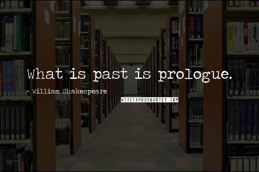 William Shakespeare Quotes: What is past is prologue.