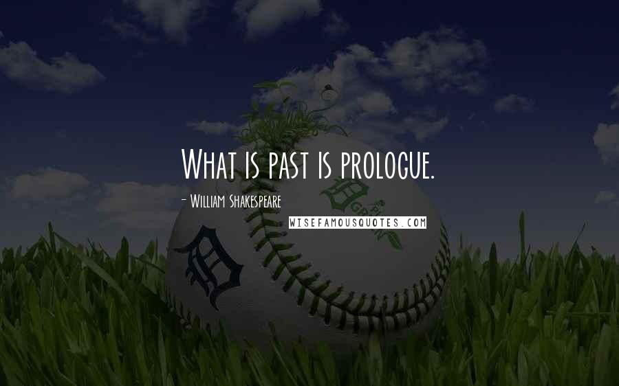 William Shakespeare Quotes: What is past is prologue.