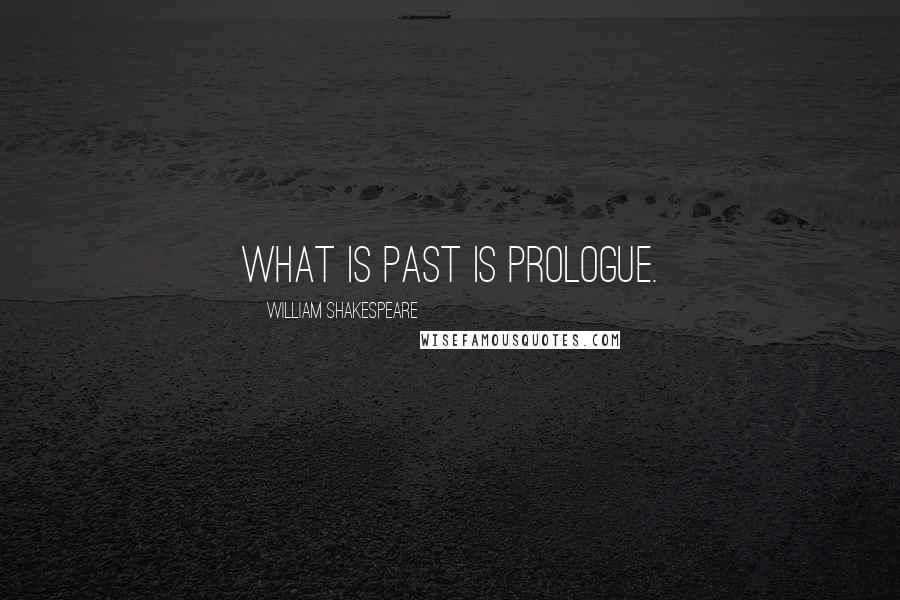 William Shakespeare Quotes: What is past is prologue.