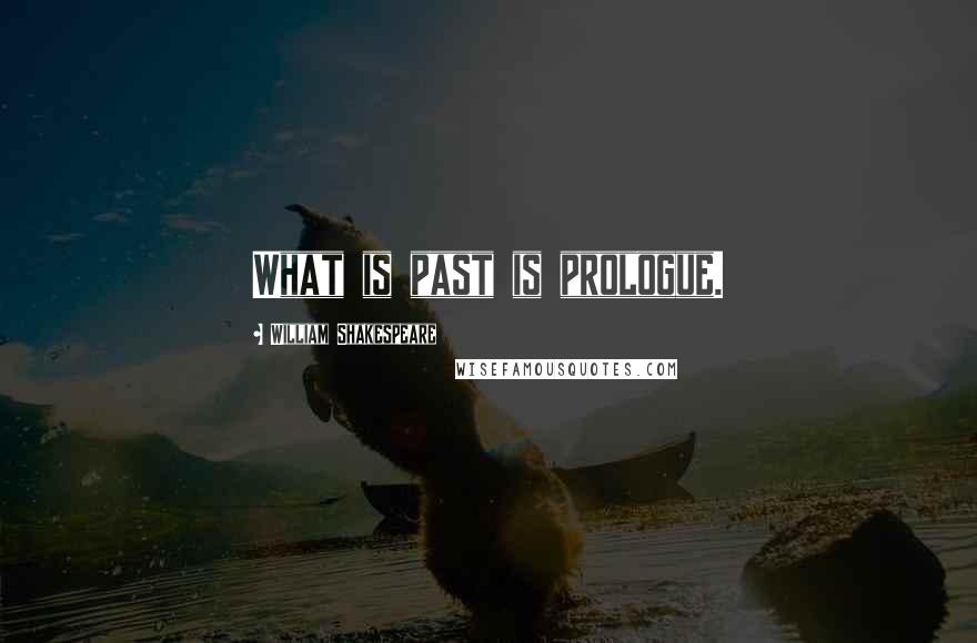 William Shakespeare Quotes: What is past is prologue.