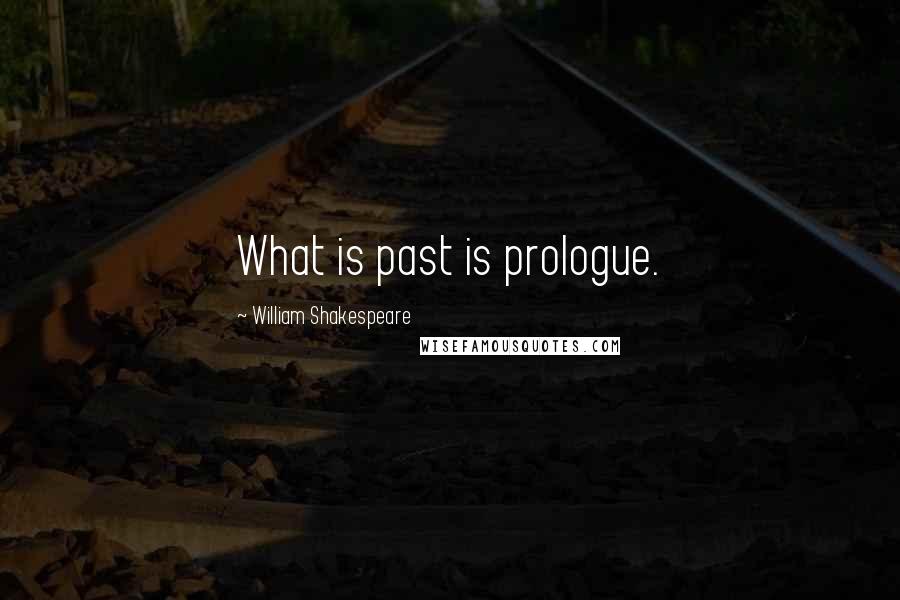 William Shakespeare Quotes: What is past is prologue.