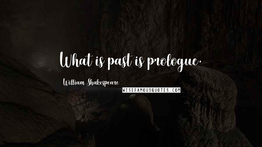William Shakespeare Quotes: What is past is prologue.