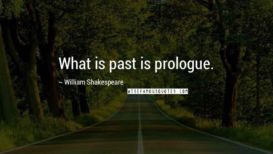 William Shakespeare Quotes: What is past is prologue.