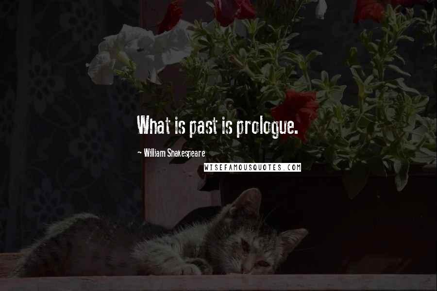 William Shakespeare Quotes: What is past is prologue.