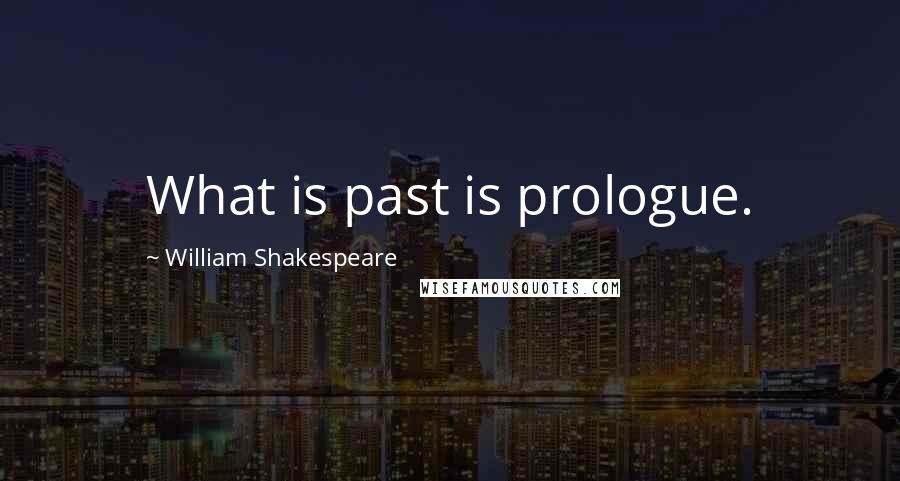 William Shakespeare Quotes: What is past is prologue.