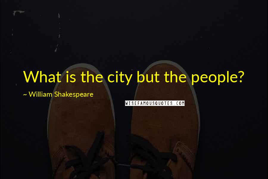 William Shakespeare Quotes: What is the city but the people?
