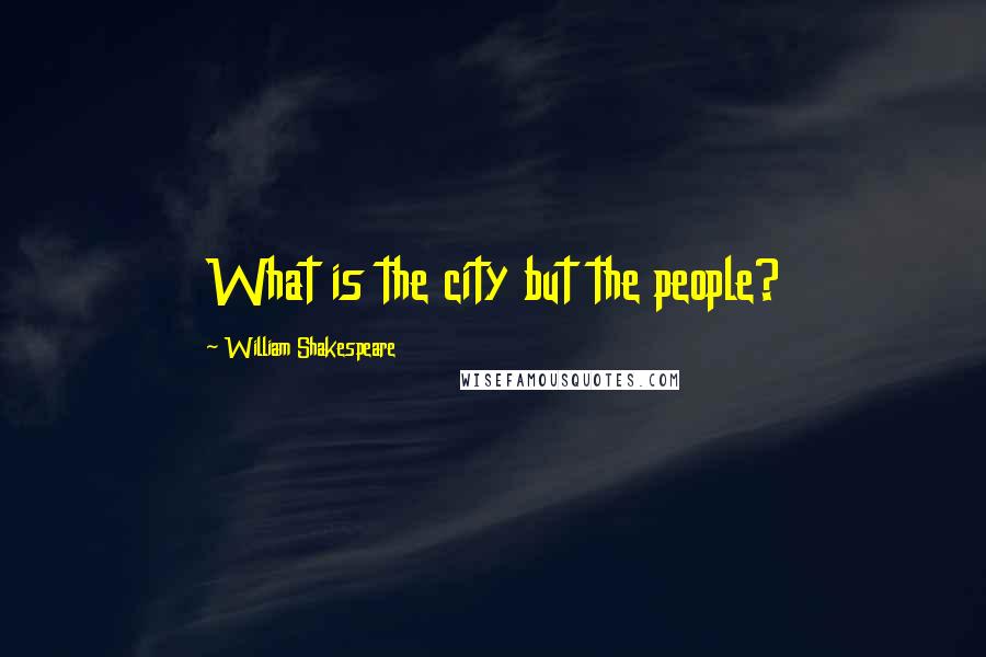 William Shakespeare Quotes: What is the city but the people?