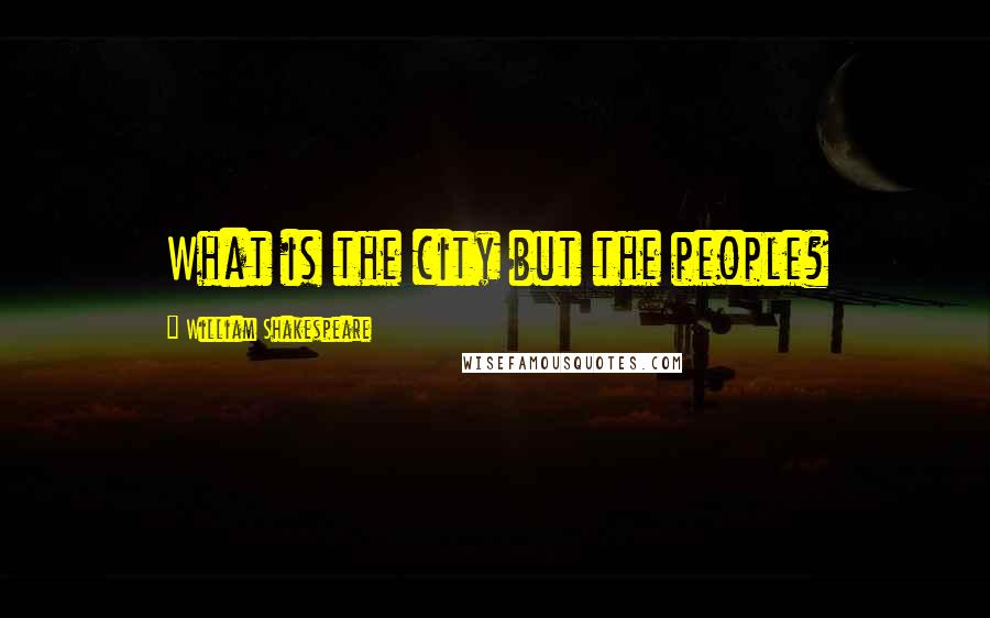 William Shakespeare Quotes: What is the city but the people?