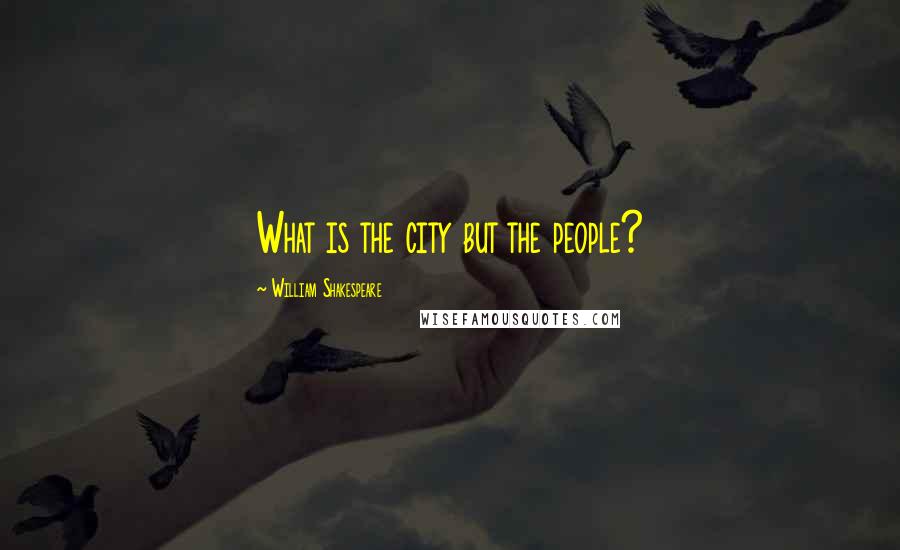 William Shakespeare Quotes: What is the city but the people?