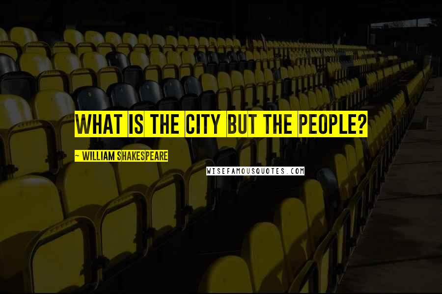 William Shakespeare Quotes: What is the city but the people?