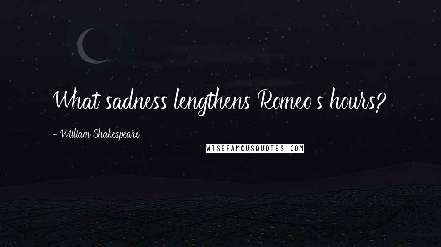 William Shakespeare Quotes: What sadness lengthens Romeo's hours?