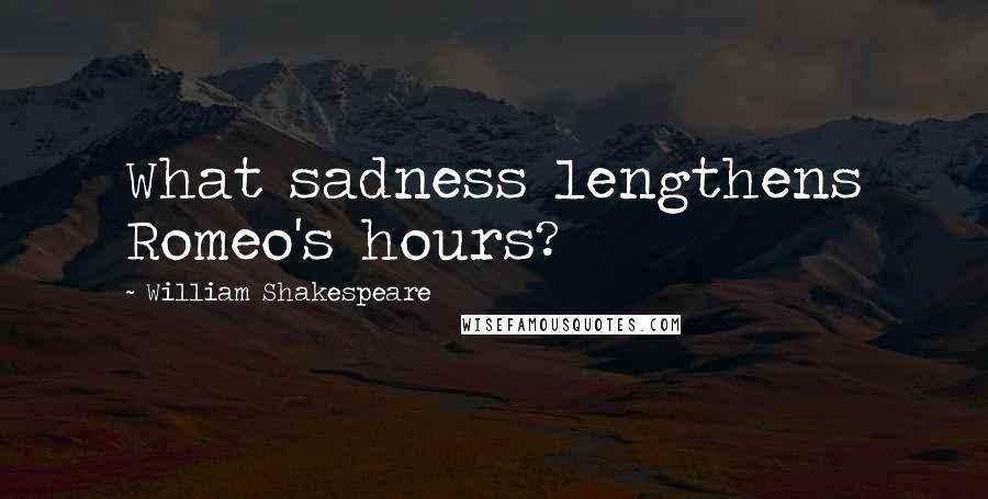 William Shakespeare Quotes: What sadness lengthens Romeo's hours?