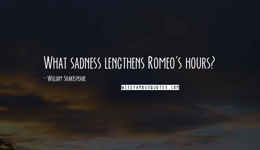 William Shakespeare Quotes: What sadness lengthens Romeo's hours?