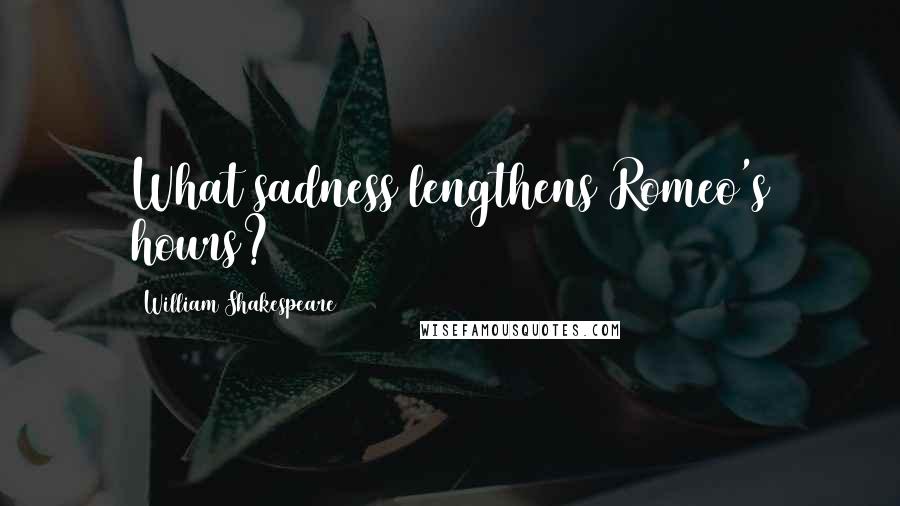 William Shakespeare Quotes: What sadness lengthens Romeo's hours?