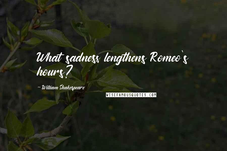 William Shakespeare Quotes: What sadness lengthens Romeo's hours?