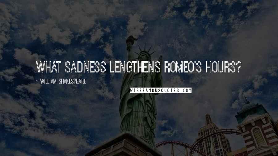 William Shakespeare Quotes: What sadness lengthens Romeo's hours?