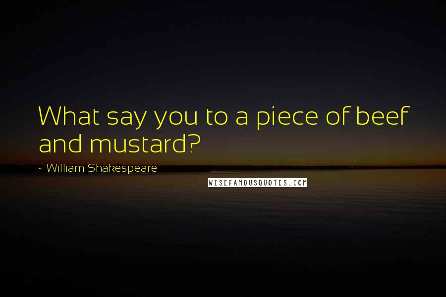 William Shakespeare Quotes: What say you to a piece of beef and mustard?