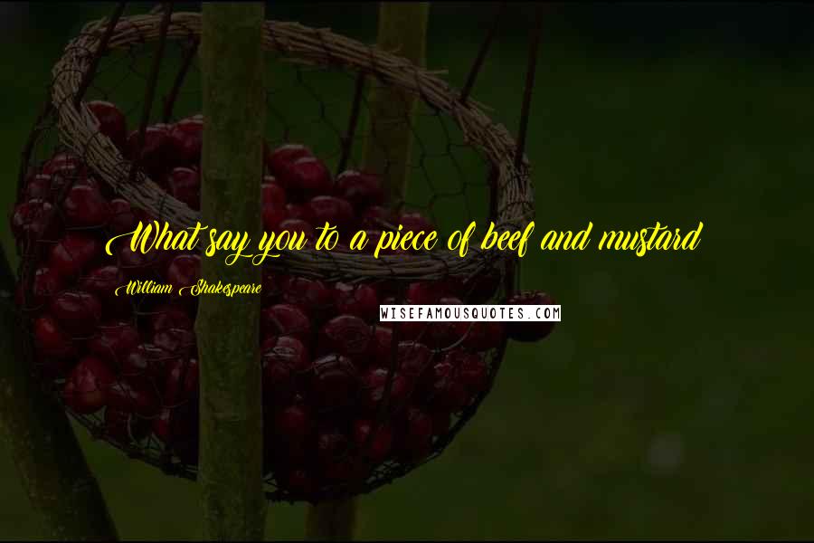 William Shakespeare Quotes: What say you to a piece of beef and mustard?