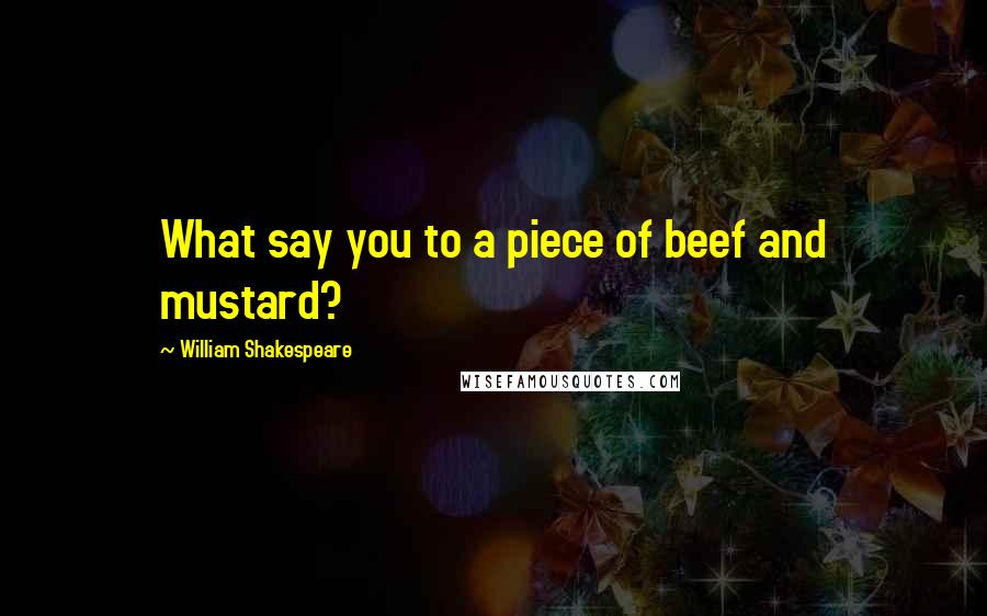 William Shakespeare Quotes: What say you to a piece of beef and mustard?