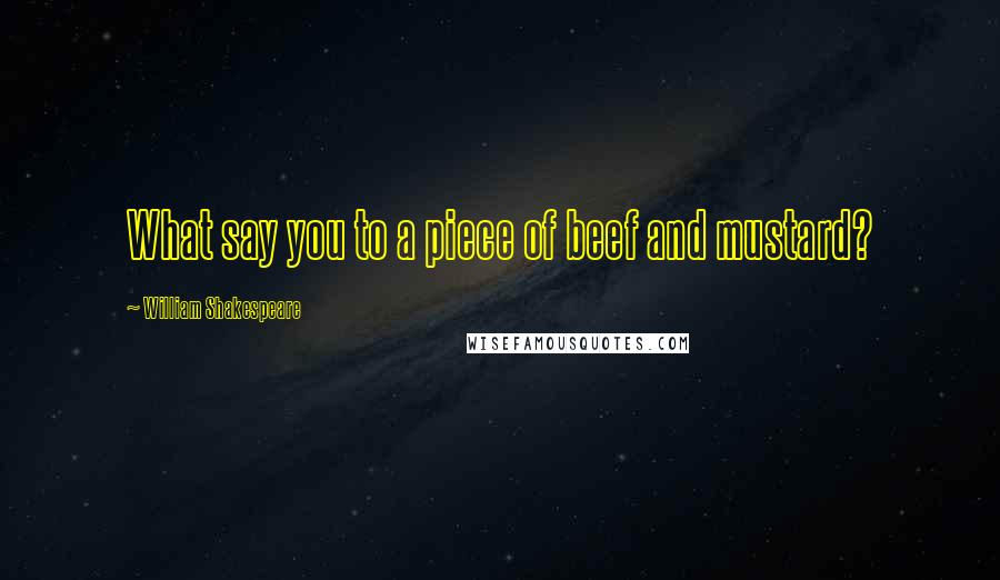 William Shakespeare Quotes: What say you to a piece of beef and mustard?