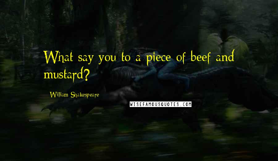 William Shakespeare Quotes: What say you to a piece of beef and mustard?