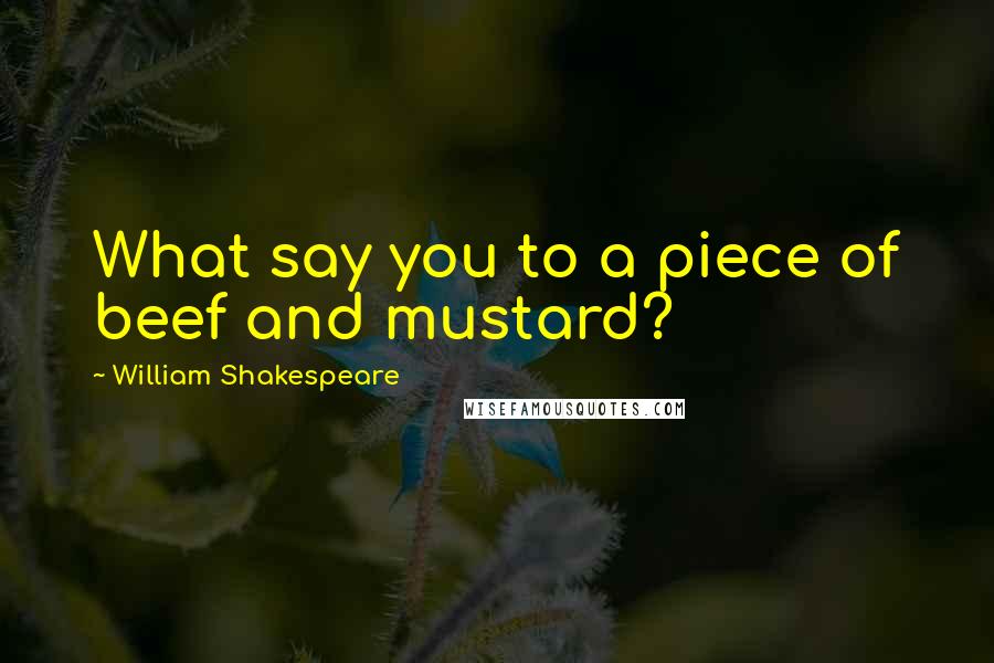 William Shakespeare Quotes: What say you to a piece of beef and mustard?