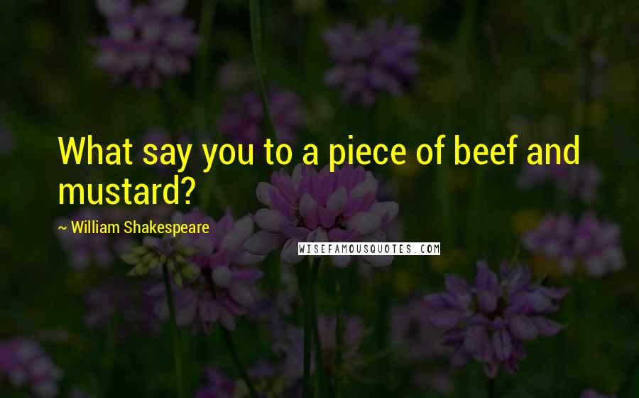 William Shakespeare Quotes: What say you to a piece of beef and mustard?