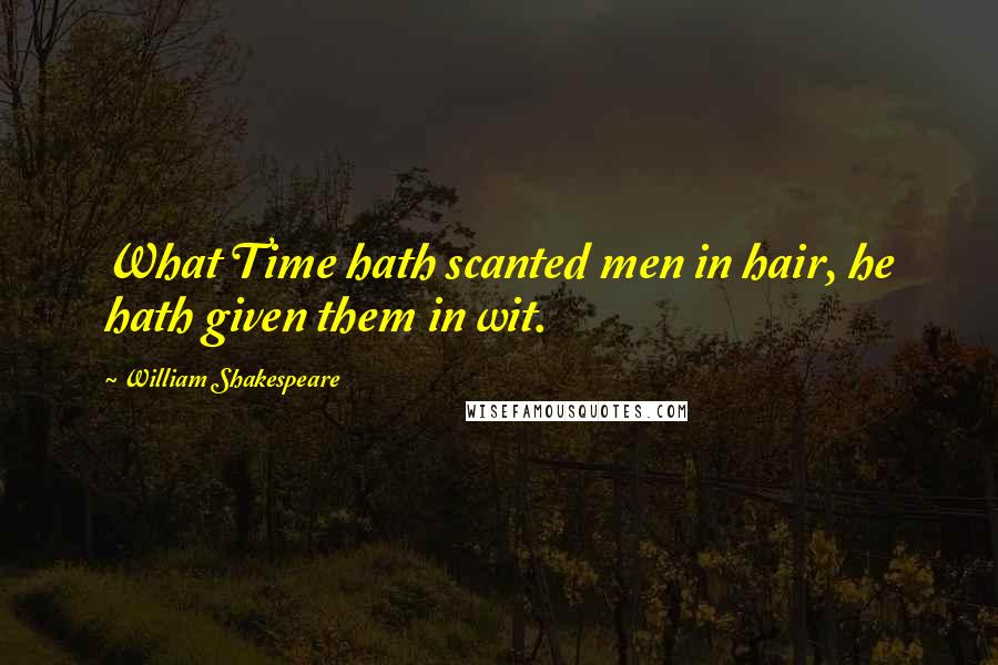 William Shakespeare Quotes: What Time hath scanted men in hair, he hath given them in wit.