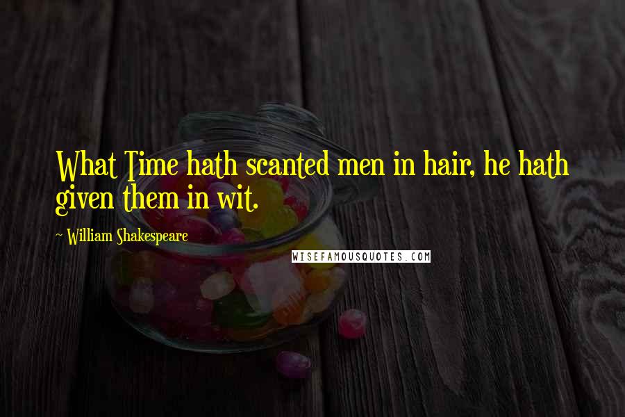 William Shakespeare Quotes: What Time hath scanted men in hair, he hath given them in wit.