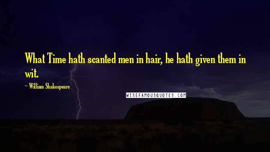 William Shakespeare Quotes: What Time hath scanted men in hair, he hath given them in wit.