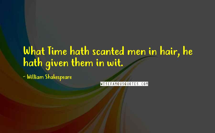 William Shakespeare Quotes: What Time hath scanted men in hair, he hath given them in wit.